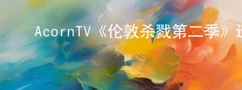 ﻿陈仲雄的个人影视圈,﻿AcornTV《伦敦杀戮第二季》迅雷下载/在线观看/百度云-犯罪/历史载-美剧天堂